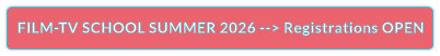 FILM-TV SCHOOL SUMMER 2026 --> Registrations OPEN