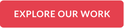 EXPLORE OUR WORK