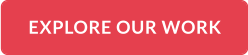 EXPLORE OUR WORK