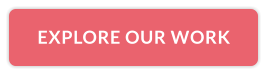 EXPLORE OUR WORK
