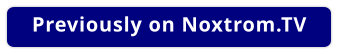 Previously on Noxtrom.TV
